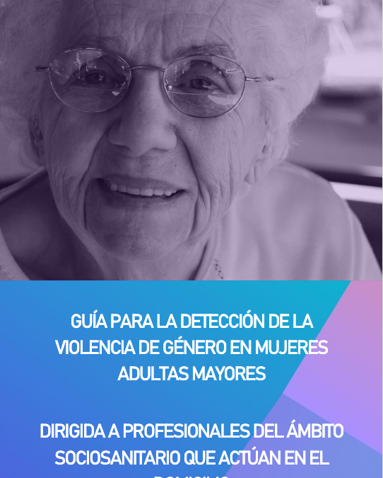 Guía para la Detección de la Violencia de Género en Mujeres Mayores Dirigida a Profesionales del Ámbito Socio-Sanitario que Actúan en el Domicilio